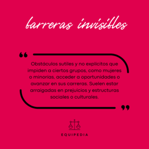 barreras invisibles: Obstaculos sutiles y no explícitos que impiden a ciertos grupos, como mujeres o minorias, acceder a oportunidades