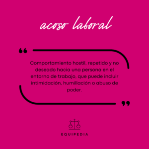 acoso laboral: comportamiento hostil, repetido y no deseado hacia una persona en el entorno de trabajo.